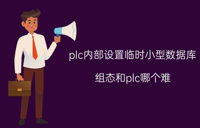 plc内部设置临时小型数据库 组态和plc哪个难？